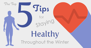 The Top 5 Tips for Staying Healthy Throughout the Winter